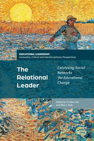 The Relational Leader: Catalyzing Social Networks for Educational Change The Relational Leader: Catalyzing Social Networks for Educational Change