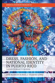 Dress, Fashion, and National Identity in Puerto Rico: Taínos to Beauty Queens Dress, Fashion, and National Identity in Puerto Rico: Taínos to Beauty Queens