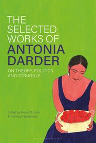 The Selected Works of Antonia Darder: On Theory, Politics, and Struggle