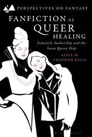 Fanfiction as Queer Healing: Femslash Authorship and the Swan Queen Ship Fanfiction as Queer Healing: Femslash Authorship and the Swan Queen Ship