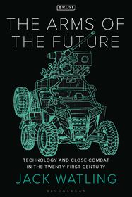 The Arms of the Future: Technology and Close Combat in the Twenty-First Century The Arms of the Future: Technology and Close Combat in the Twenty-First Century