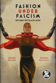 Fashion under Fascism: Beyond the Black Shirt Fashion under Fascism: Beyond the Black Shirt