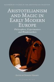 Aristotelianism and Magic in Early Modern Europe: Philosophers, Experimenters and Wonderworkers Aristotelianism and Magic in Early Modern Europe: Philosophers, Experimenters and Wonderworkers