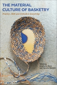 The Material Culture of Basketry: Practice, Skill and Embodied Knowledge The Material Culture of Basketry: Practice, Skill and Embodied Knowledge