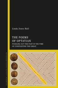 The Poems of Optatian: Puzzling out the Past in the Time of Constantine the Great The Poems of Optatian: Puzzling out the Past in the Time of Constantine the Great