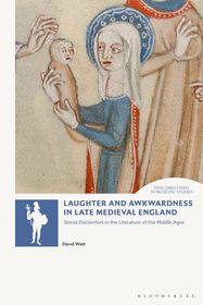Laughter and Awkwardness in Late Medieval England: Social Discomfort in the Literature of the Middle Ages Laughter and Awkwardness in Late Medieval England: Social Discomfort in the Literature of the Middle Ages