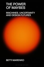 The Power of Maybes: Machines, Uncertainty and Design Futures