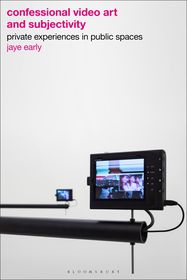 Confessional Video Art and Subjectivity: Private Experiences in Public Spaces Confessional Video Art and Subjectivity: Private Experiences in Public Spaces