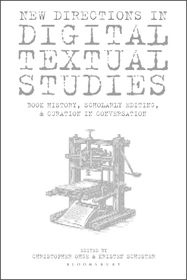 New Directions in Digital Textual Studies: Book History, Scholarly Editing and Curation in Conversation