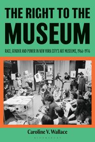 The Right to the Museum: Race, Gender and Power in New York City’s Art Museums, 1966-1976
