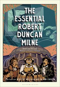 The Essential Robert Duncan Milne: Stories by the Lost Pioneer of Science Fiction The Essential Robert Duncan Milne: Stories by the Lost Pioneer of Science Fiction