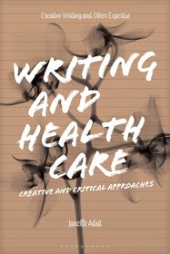 Writing and Health Care: Creative and Critical Approaches Writing and Health Care: Creative and Critical Approaches