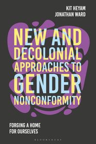New and Decolonial Approaches to Gender Nonconformity: Forging A Home For Ourselves