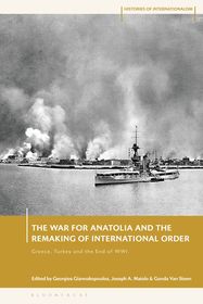 The War for Anatolia and the Remaking of International Order: Greece, Turkey and the End of the First World War
