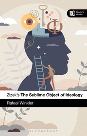 Zizek's The Sublime Object of Ideology: A Reader?s Guide