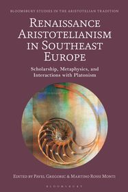 Renaissance Aristotelianism in Southeast Europe: Scholarship, Metaphysics, and Interactions with Platonism Renaissance Aristotelianism in Southeast Europe: Scholarship, Metaphysics, and Interactions with Platonism