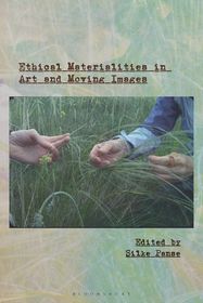 Ethical Materialities in Art and Moving Images Ethical Materialities in Art and Moving Images