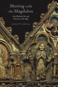 Moving with the Magdalen: Late Medieval Art and Devotion in the Alps Moving with the Magdalen: Late Medieval Art and Devotion in the Alps