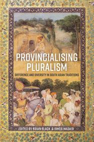 Provincialising Pluralism: Difference and Diversity in South Asian Traditions