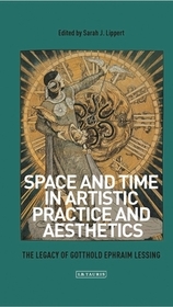 Space and Time in Artistic Practice and Aesthetics: The Legacy of Gotthold Ephraim Lessing Space and Time in Artistic Practice and Aesthetics: The Legacy of Gotthold Ephraim Lessing