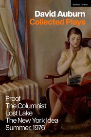 David Auburn Collected Plays: Proof; The Columnist; Lost Lake; The New York Idea; Summer, 1976
