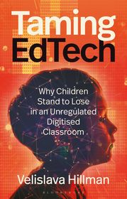 Taming EdTech: Why Children Stand to Lose in an Unregulated Digitised Classroom Taming EdTech: Why Children Stand to Lose in an Unregulated Digitised Classroom