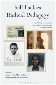 bell hooks?s Radical Pedagogy: New Visions of Feminism, Justice, Love, and Resistance in the Classroom
