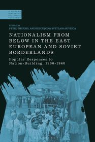 Nationalism From Below in the East European and Soviet Borderlands: Popular Responses to Nation-Building, 1900-1940