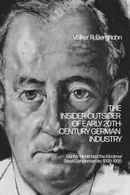 The Insider-Outsider of Early 20th-Century German Industry: Günter Henle and the Klöckner Steel Conglomerate, 1899–1955 The Insider-Outsider of Early 20th-Century German Industry: Günter Henle and the Klöckner Steel Conglomerate, 1899–1955