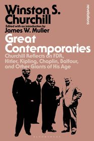 Great Contemporaries: Churchill Reflects on FDR, Hitler, Kipling, Chaplin, Balfour, and Other Giants of His Age