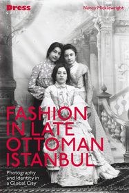 Fashion in Late Ottoman Istanbul: Photography and Identity in a Global City