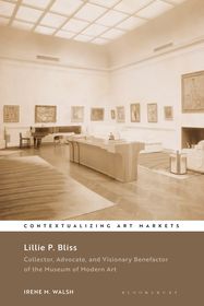Lillie P. Bliss: Collector, Advocate, and Visionary Benefactor of the Museum of Modern Art Lillie P. Bliss: Collector, Advocate, and Visionary Benefactor of the Museum of Modern Art