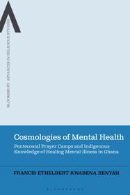 Cosmologies of Mental Health: Pentecostal Prayer Camps and Indigenous Knowledge of Healing Mental Illness in Ghana