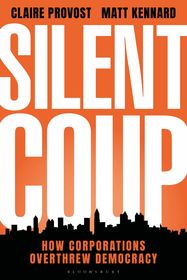 Silent Coup: How Corporations Overthrew Democracy Silent Coup: How Corporations Overthrew Democracy