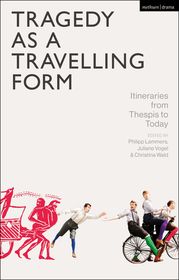 Tragedy as a Travelling Form: Itineraries from Thespis to Today Tragedy as a Travelling Form: Itineraries from Thespis to Today