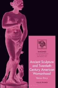 Ancient Sculpture and Twentieth-Century American Womanhood: Venus Envy Ancient Sculpture and Twentieth-Century American Womanhood: Venus Envy