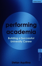 Performing Academia: Building a Successful University Career