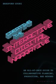 Creating the Interactive Digital Narrative: An All-at-Once Guide to Collaborative Planning, Production, and Beyond