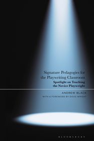 Signature Pedagogies for the Playwriting Classroom: Spotlight on Teaching the Novice Playwright Signature Pedagogies for the Playwriting Classroom: Spotlight on Teaching the Novice Playwright