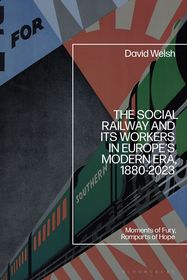 The Social Railway and Its Workers in Europe’s Modern Era, 1880-2023: Moments of Fury, Ramparts of Hope