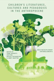 Children’s Literatures, Cultures, and Pedagogies in the Anthropocene: Multidisciplinary Entanglements Children’s Literatures, Cultures, and Pedagogies in the Anthropocene: Multidisciplinary Entanglements
