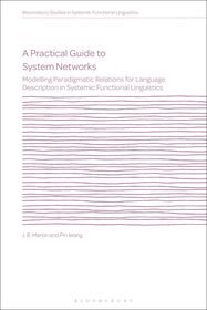 A Practical Guide to System Networks: Modelling Paradigmatic Relations for Language Description in Systemic Functional Linguistics