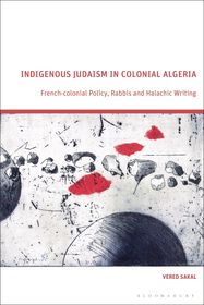 Indigenous Judaism in Colonial Algeria: French-colonial Policy, Rabbis and Halachic Writing