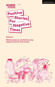 Positive Stories for Negative Times, Season Four: Bold New Plays Co-Created by Young People and World-Class Artists Positive Stories for Negative Times, Season Four: Bold New Plays Co-Created by Young People and World-Class Artists