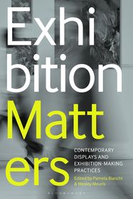 Exhibition Matters: Contemporary Displays and Exhibition-Making Practices