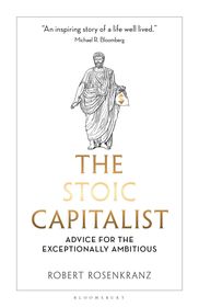 The Stoic Capitalist: Advice for the Exceptionally Ambitious