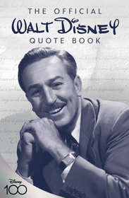 The Official Walt Disney Quote Book: Over 300 Quotes with Newly Researched and Assembled Material by the Staff of the Walt Disney Archives The Official Walt Disney Quote Book: Over 300 Quotes with Newly Researched and Assembled Material by the Staff of the Walt Disney Archives