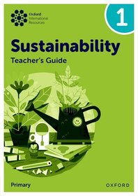 Oxford International Sustainability: Teacher's Guide 1 (Primary) Oxford International Sustainability: Teacher's Guide 1 (Primary)