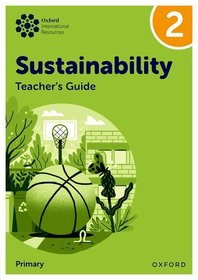 Oxford International Sustainability: Teacher's Guide 2 (Primary) Oxford International Sustainability: Teacher's Guide 2 (Primary)