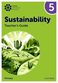 Oxford International Sustainability: Teacher's Guide 5 (Primary) Oxford International Sustainability: Teacher's Guide 5 (Primary)